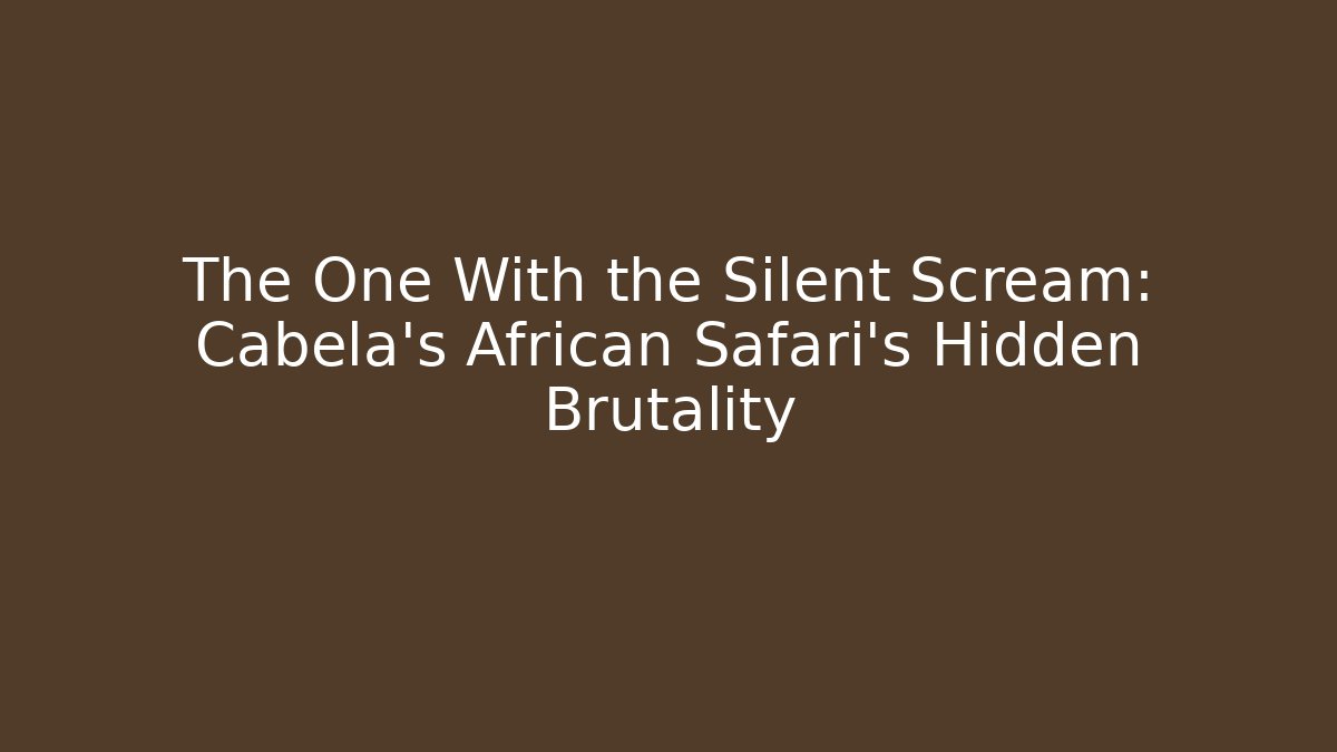 The One With the Silent Scream: Cabela's African Safari's Hidden Brutality