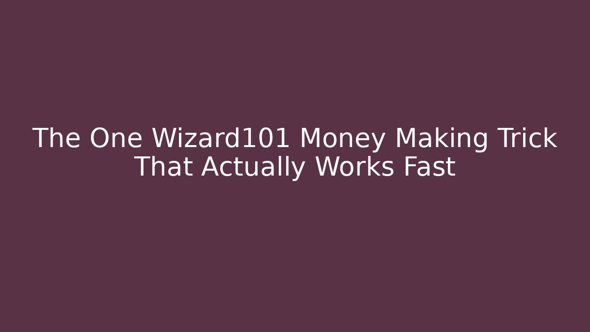 The One Wizard101 Money Making Trick That Actually Works Fast