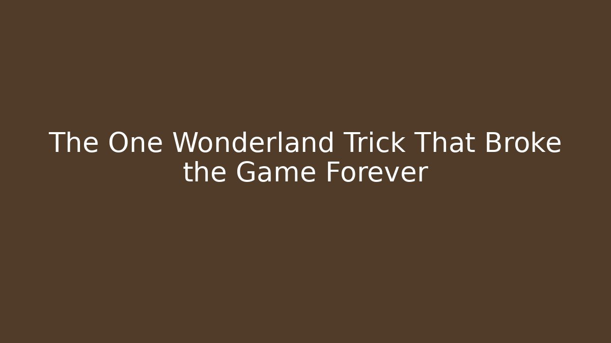 The One Wonderland Trick That Broke the Game Forever