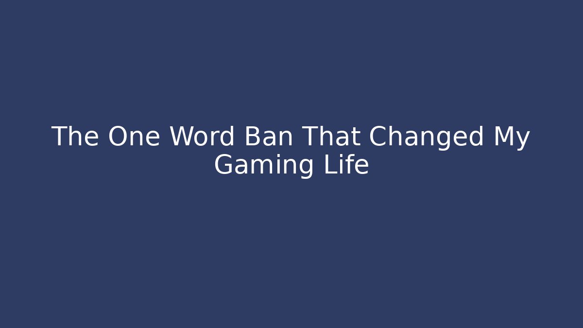 The One Word Ban That Changed My Gaming Life