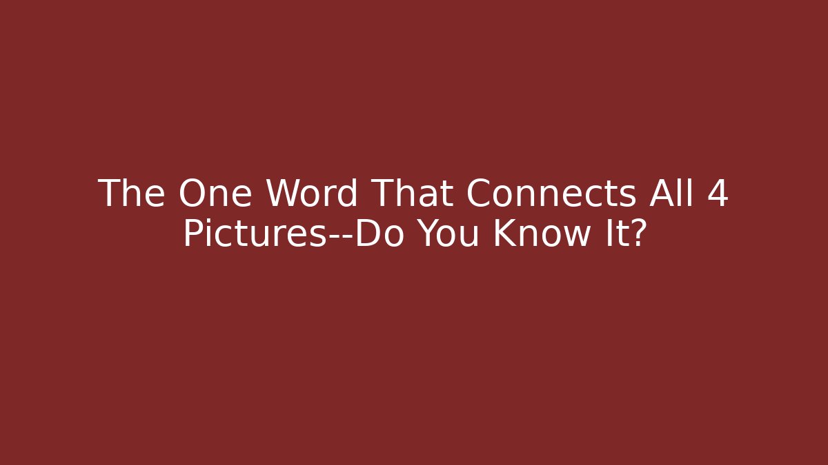 The One Word That Connects All 4 Pictures—Do You Know It?