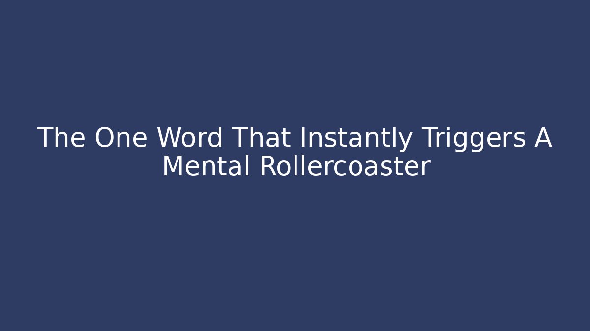 The One Word That Instantly Triggers A Mental Rollercoaster