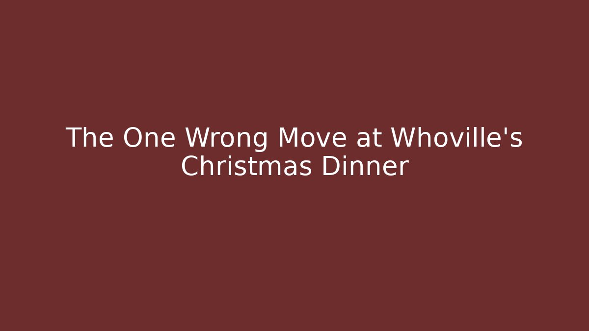 The One Wrong Move at Whoville's Christmas Dinner