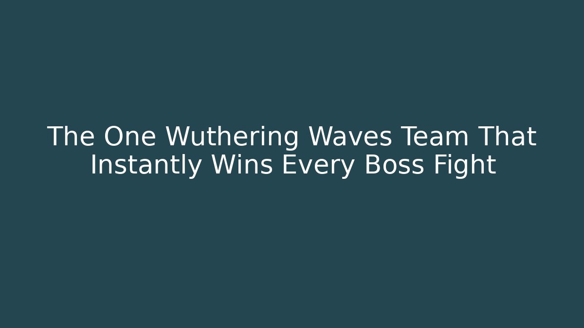 The One Wuthering Waves Team That Instantly Wins Every Boss Fight