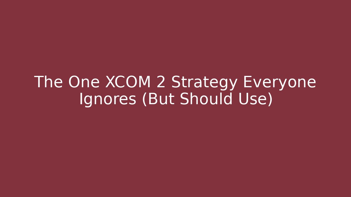 The One XCOM 2 Strategy Everyone Ignores (But Should Use)