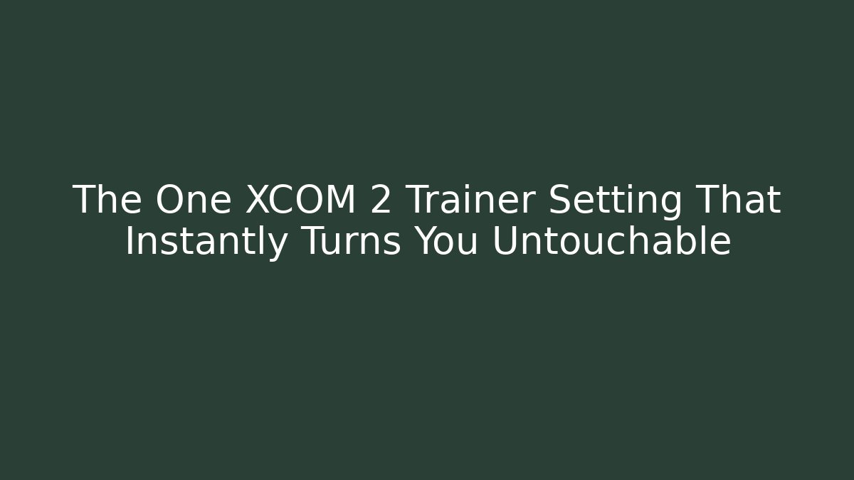 The One XCOM 2 Trainer Setting That Instantly Turns You Untouchable