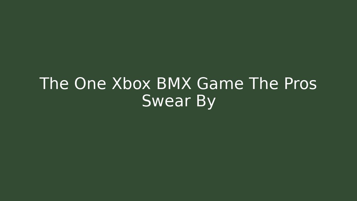 The One Xbox BMX Game The Pros Swear By