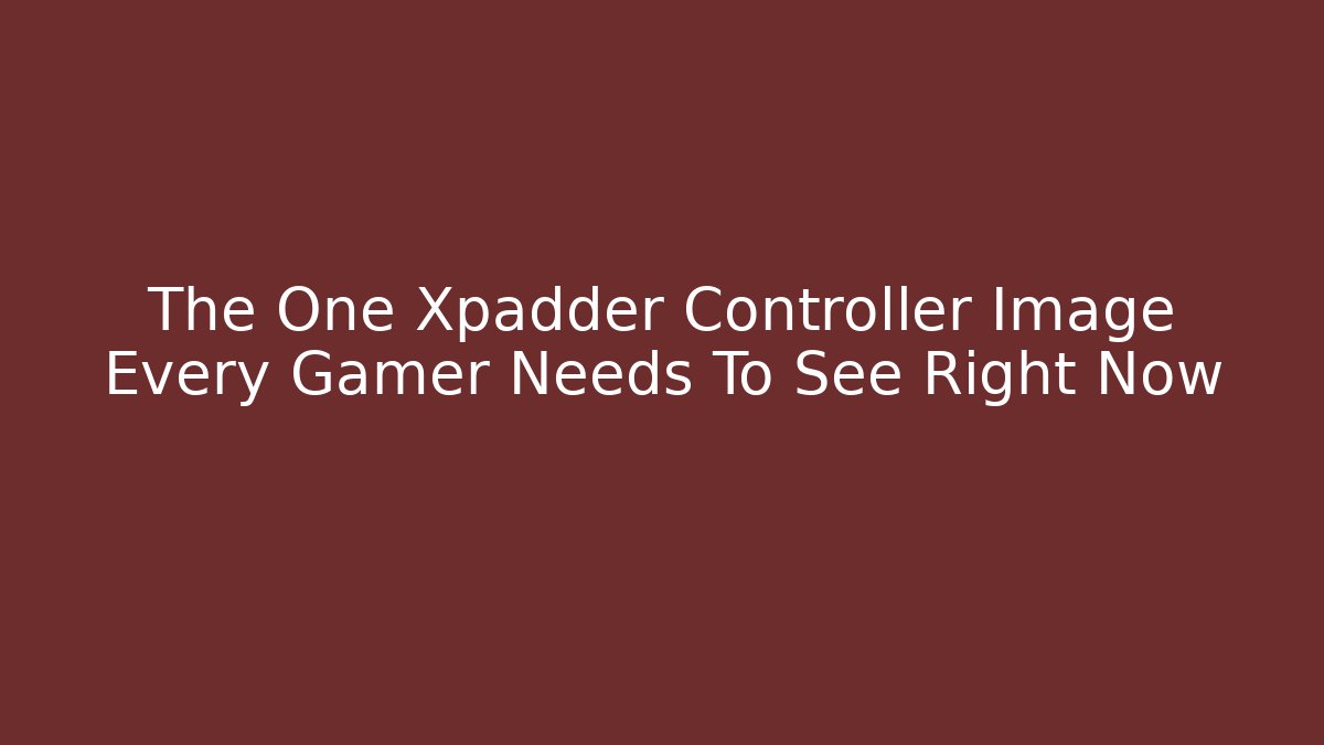 The One Xpadder Controller Image Every Gamer Needs To See Right Now