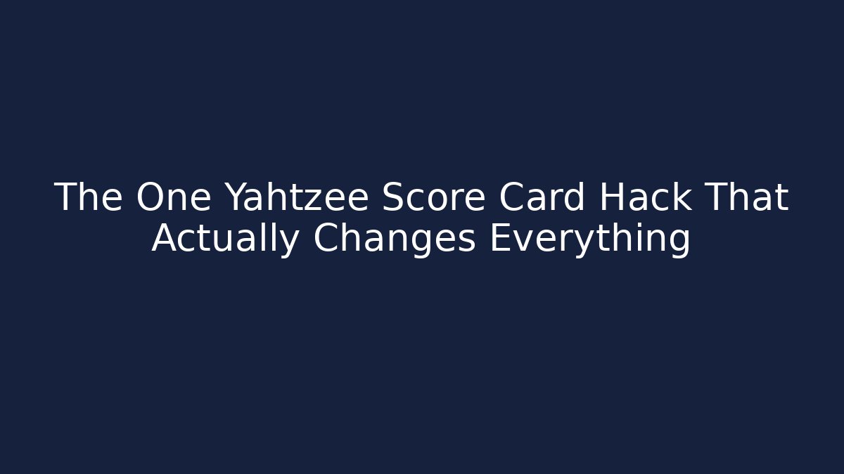 The One Yahtzee Score Card Hack That Actually Changes Everything