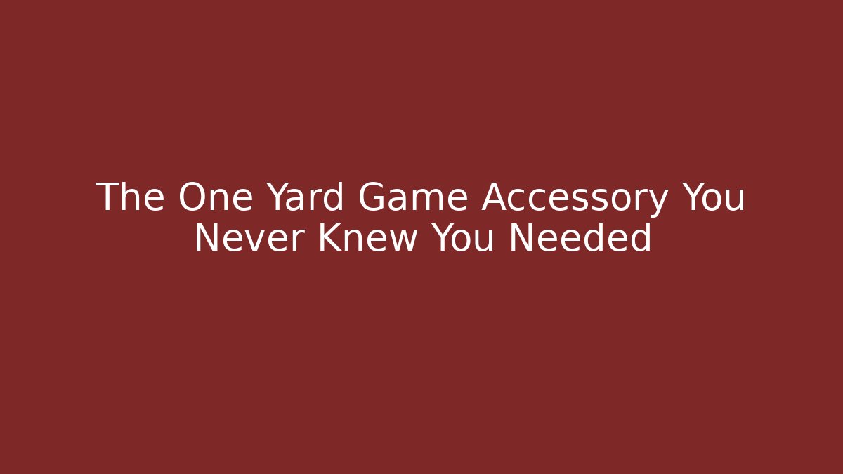 The One Yard Game Accessory You Never Knew You Needed
