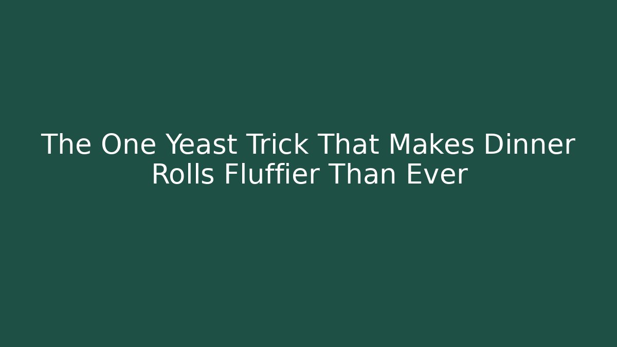 The One Yeast Trick That Makes Dinner Rolls Fluffier Than Ever