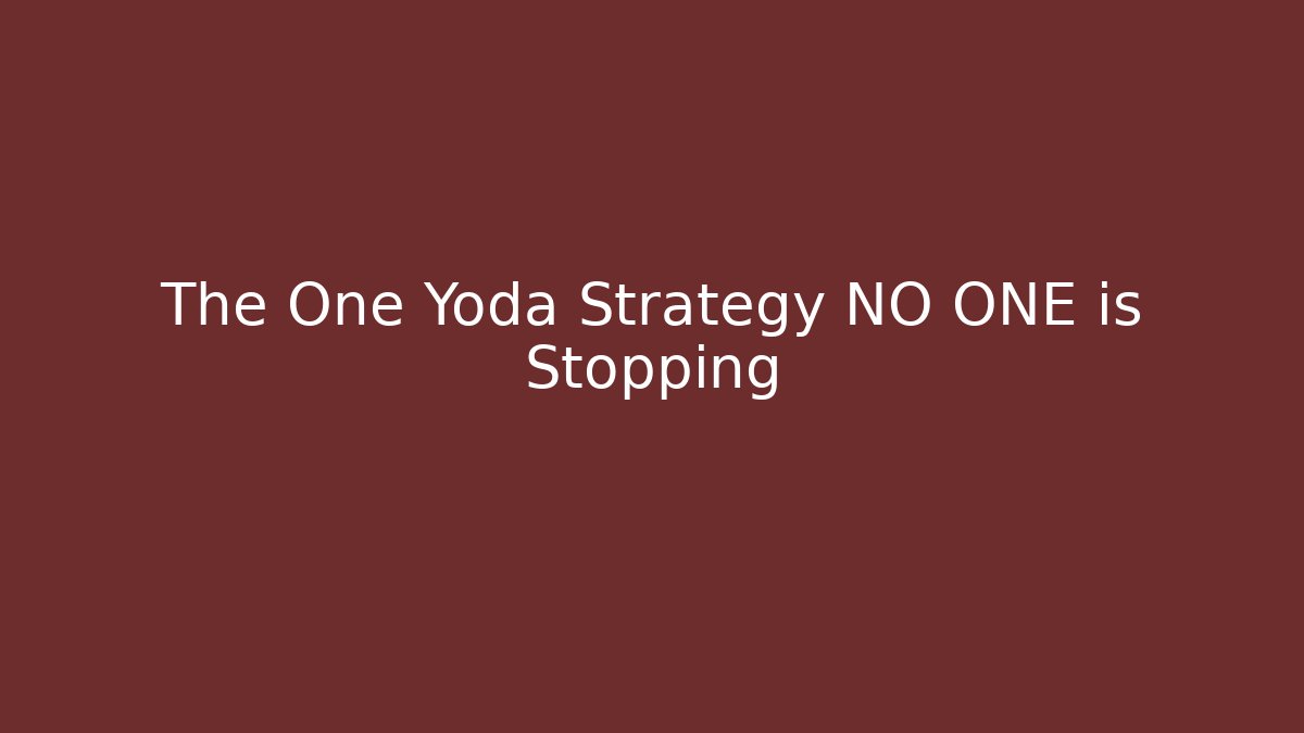 The One Yoda Strategy NO ONE is Stopping