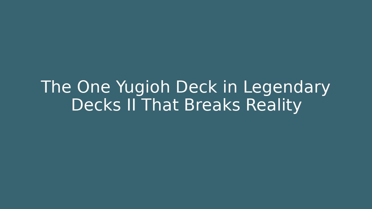 The One Yugioh Deck in Legendary Decks II That Breaks Reality