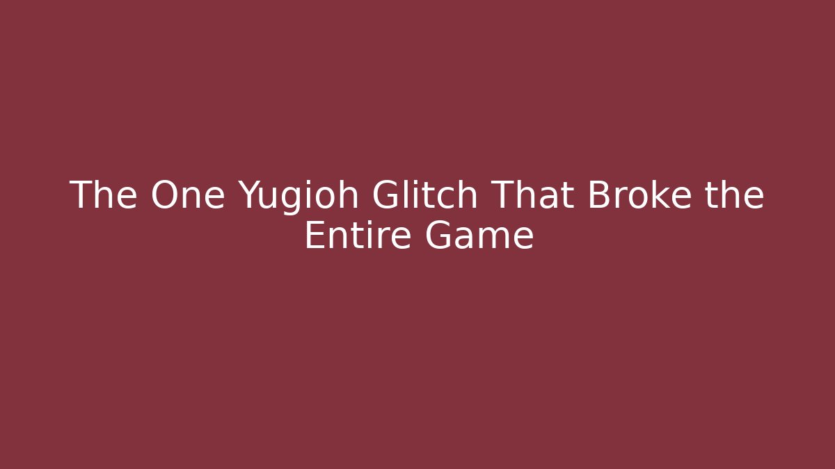 The One Yugioh Glitch That Broke the Entire Game