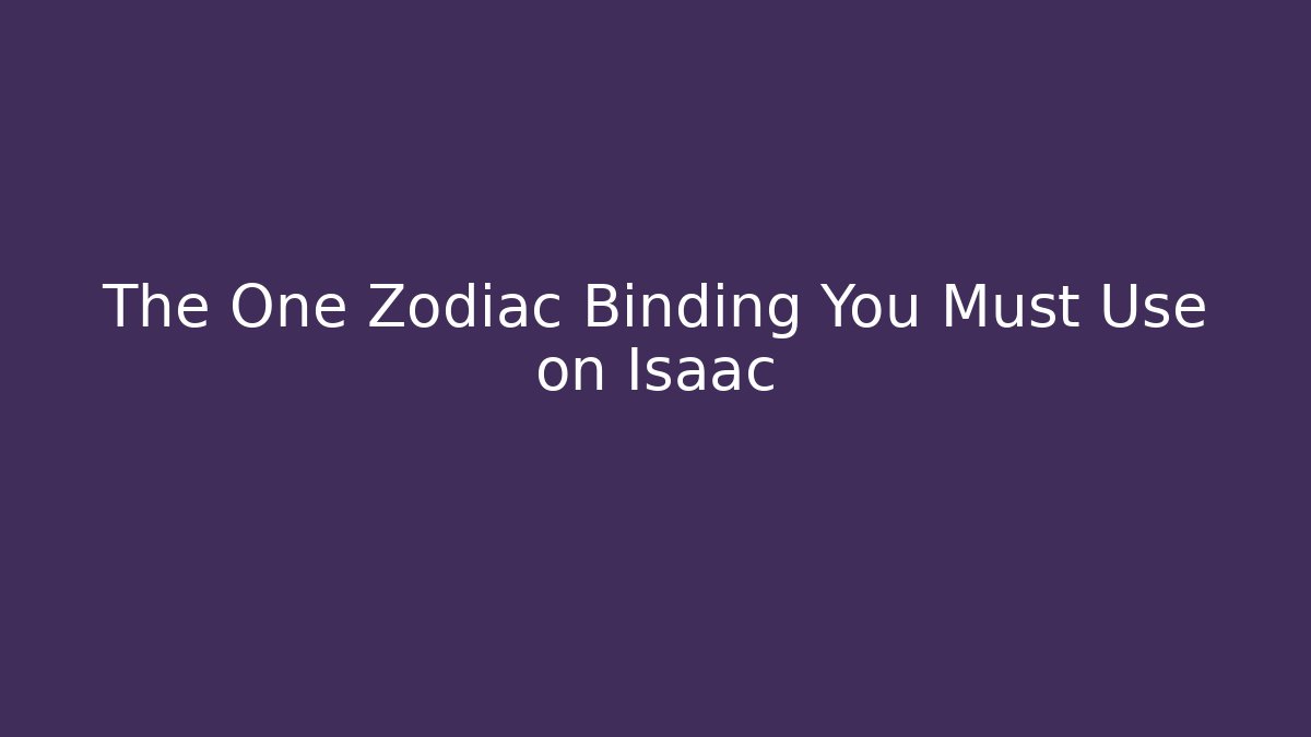 The One Zodiac Binding You Must Use on Isaac