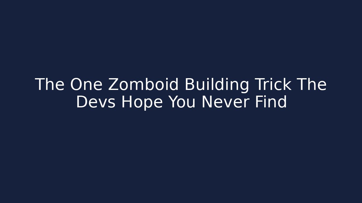 The One Zomboid Building Trick The Devs Hope You Never Find