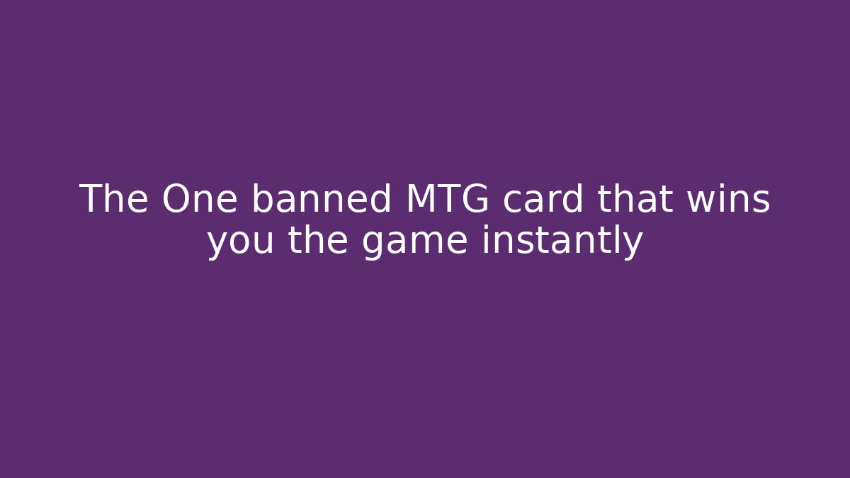 The One banned MTG card that wins you the game instantly