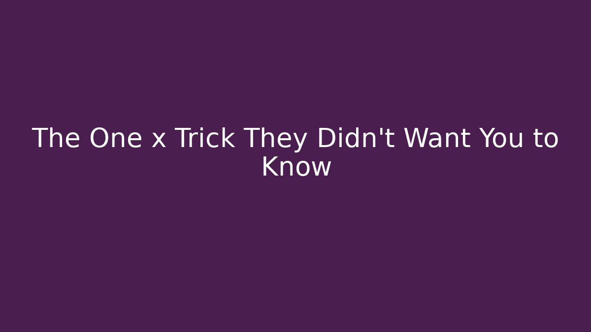 The One x Trick They Didn't Want You to Know