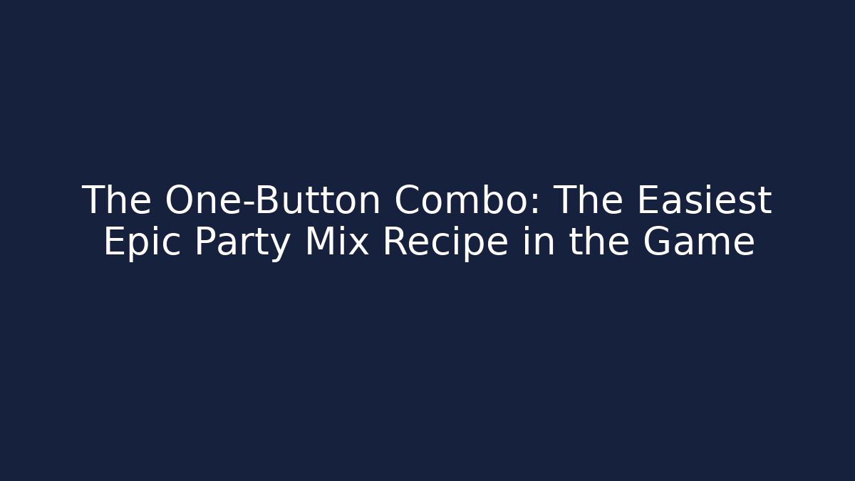 The One-Button Combo: The Easiest Epic Party Mix Recipe in the Game