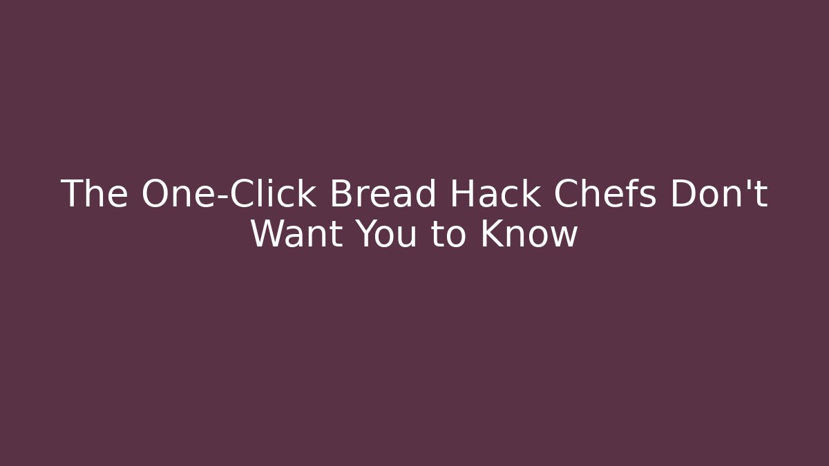 The One-Click Bread Hack Chefs Don't Want You to Know