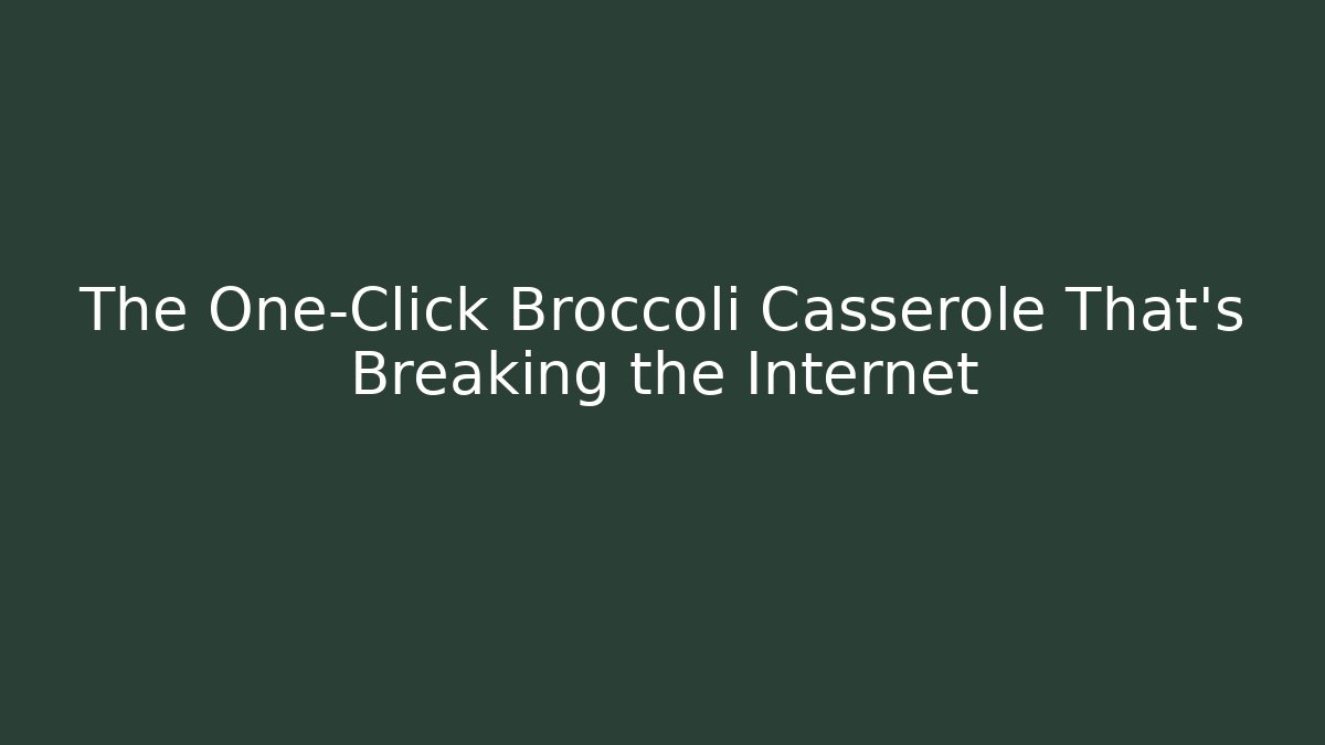 The One-Click Broccoli Casserole That's Breaking the Internet