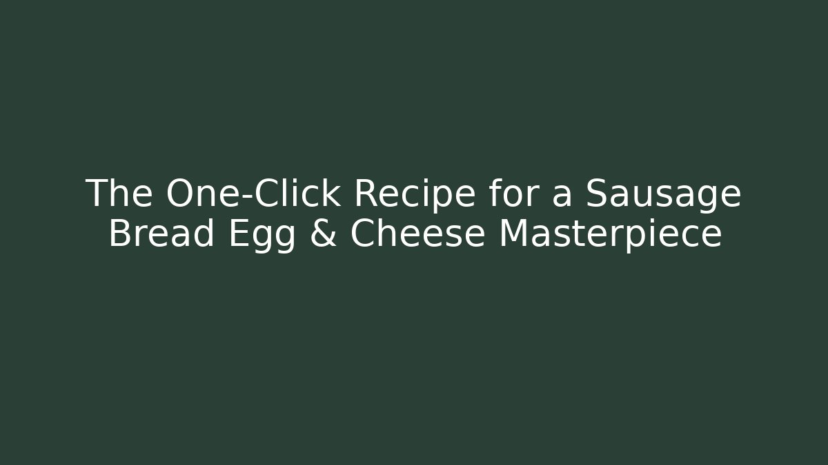 The One-Click Recipe for a Sausage Bread Egg & Cheese Masterpiece