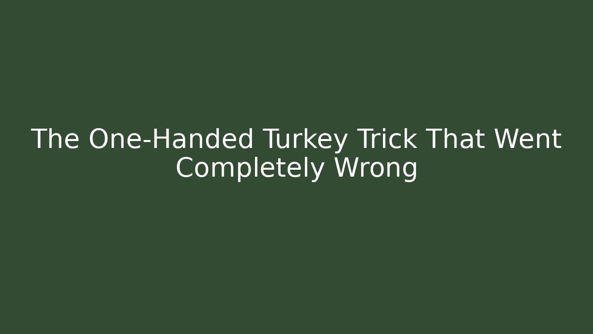 The One-Handed Turkey Trick That Went Completely Wrong