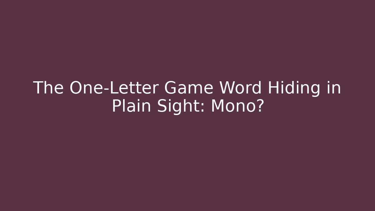 The One-Letter Game Word Hiding in Plain Sight: Mono?