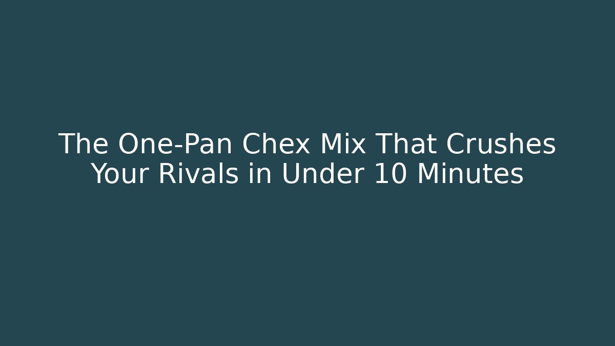 The One-Pan Chex Mix That Crushes Your Rivals in Under 10 Minutes