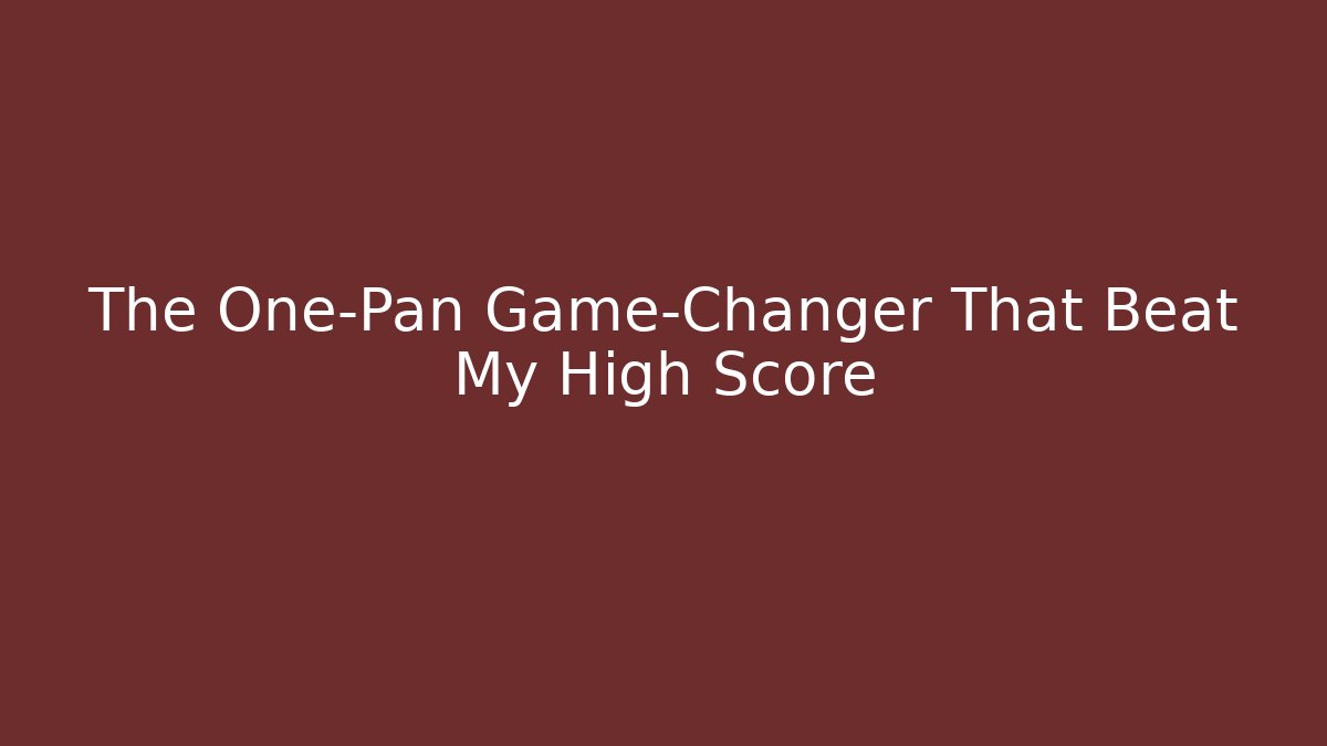 The One-Pan Game-Changer That Beat My High Score