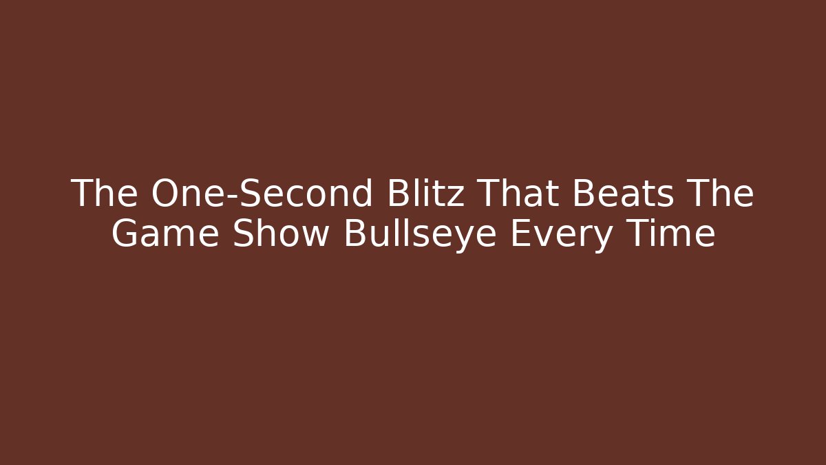 The One-Second Blitz That Beats The Game Show Bullseye Every Time