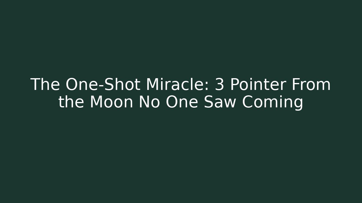 The One-Shot Miracle: 3 Pointer From the Moon No One Saw Coming
