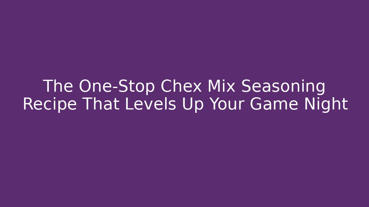 The One-Stop Chex Mix Seasoning Recipe That Levels Up Your Game Night