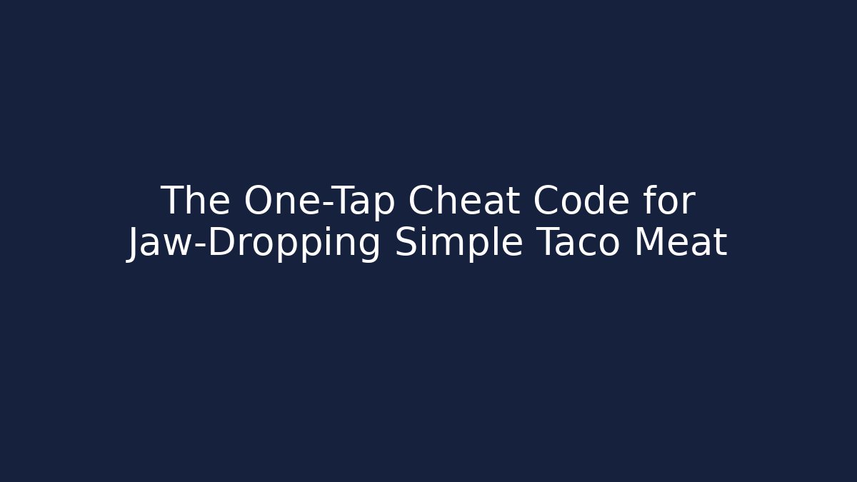The One-Tap Cheat Code for Jaw-Dropping Simple Taco Meat