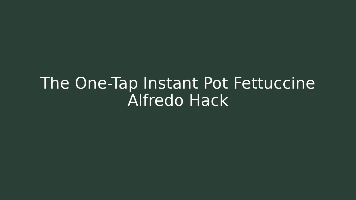 The One-Tap Instant Pot Fettuccine Alfredo Hack
