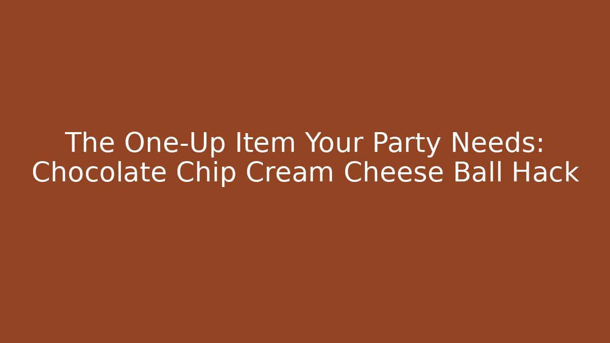 The One-Up Item Your Party Needs: Chocolate Chip Cream Cheese Ball Hack