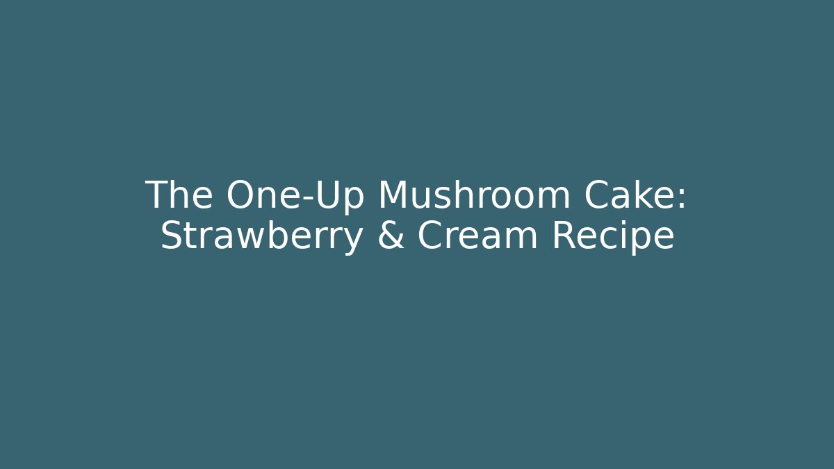 The One-Up Mushroom Cake: Strawberry & Cream Recipe