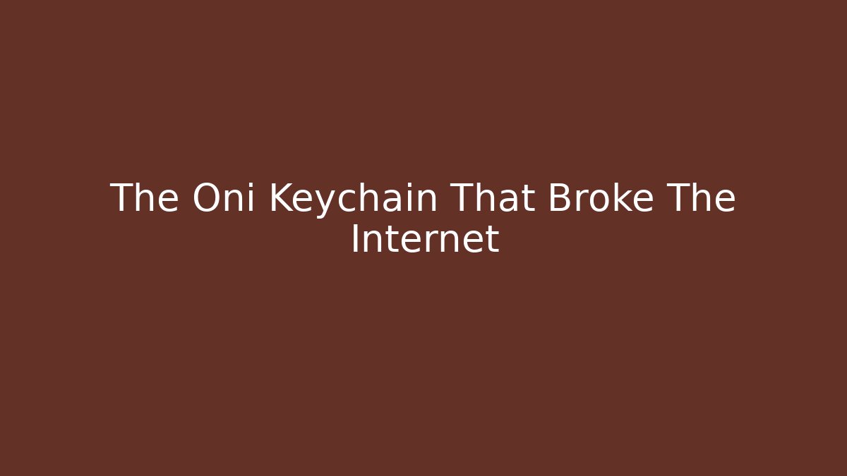 The Oni Keychain That Broke The Internet