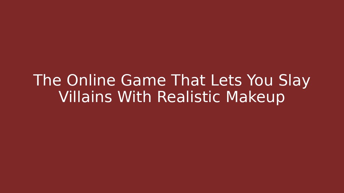 The Online Game That Lets You Slay Villains With Realistic Makeup