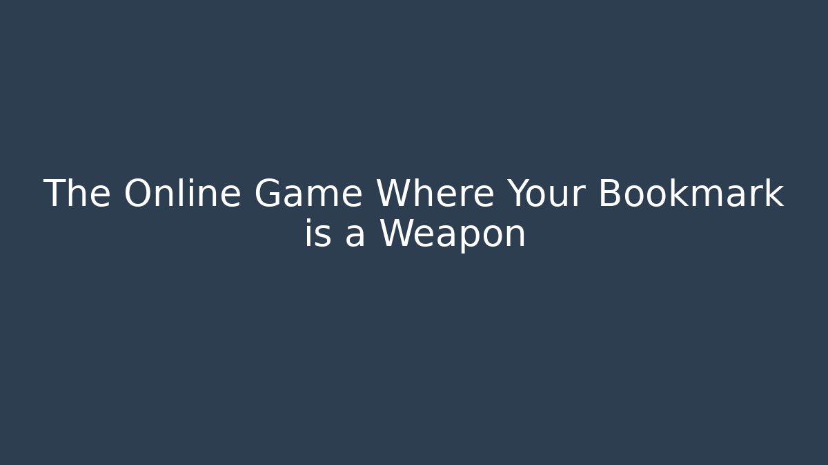 The Online Game Where Your Bookmark is a Weapon