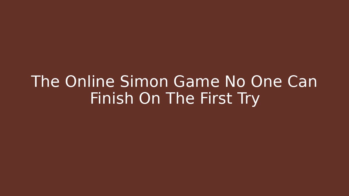 The Online Simon Game No One Can Finish On The First Try