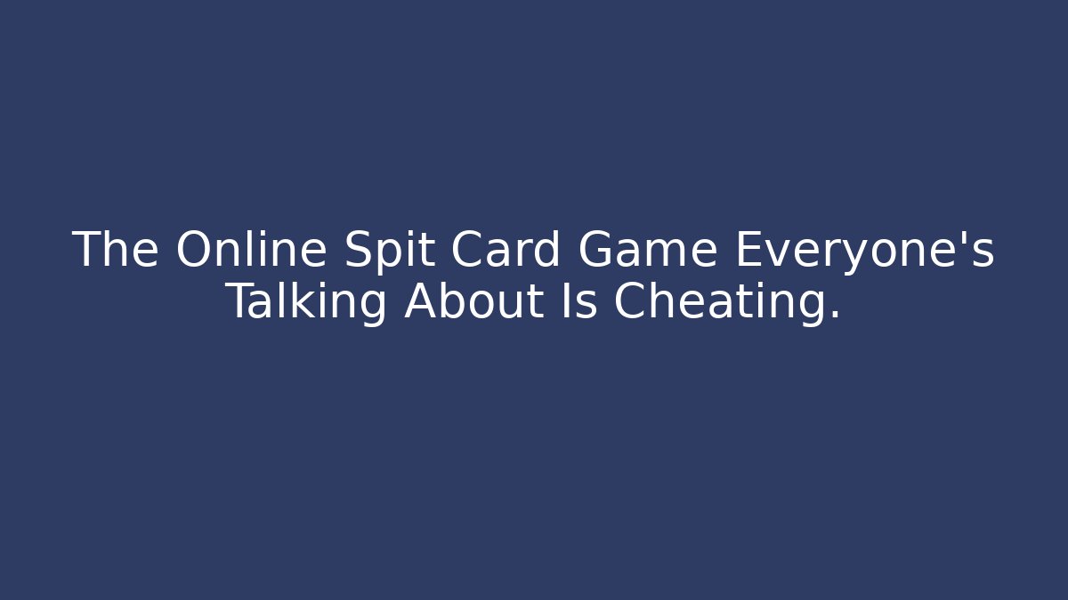 The Online Spit Card Game Everyone's Talking About Is Cheating.