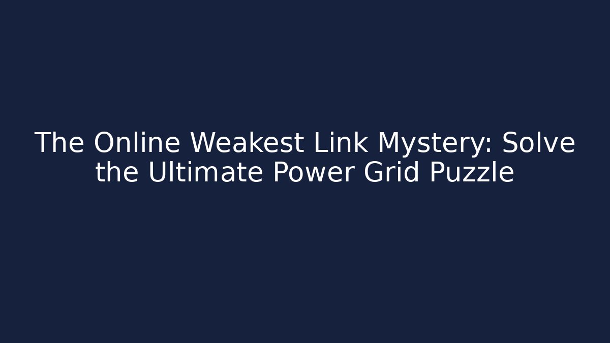The Online Weakest Link Mystery: Solve the Ultimate Power Grid Puzzle