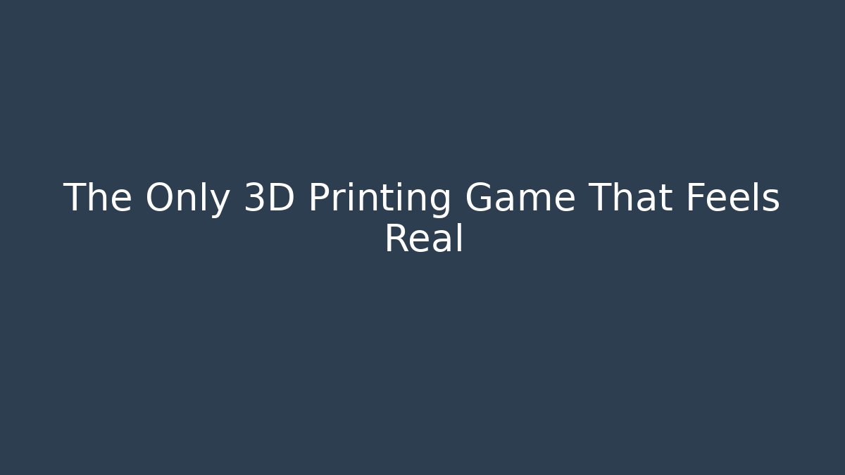 The Only 3D Printing Game That Feels Real