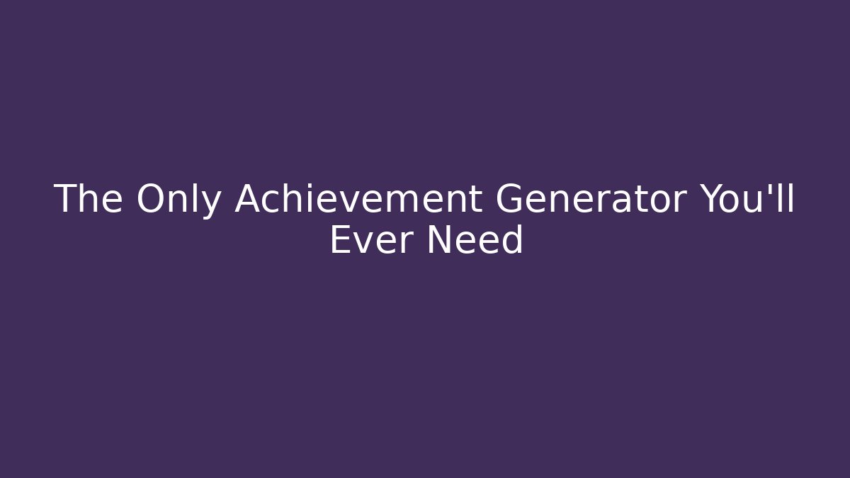 The Only Achievement Generator You'll Ever Need