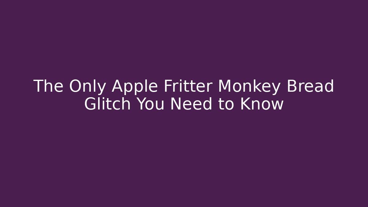 The Only Apple Fritter Monkey Bread Glitch You Need to Know