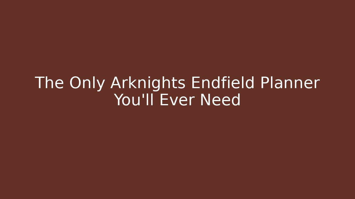 The Only Arknights Endfield Planner You'll Ever Need