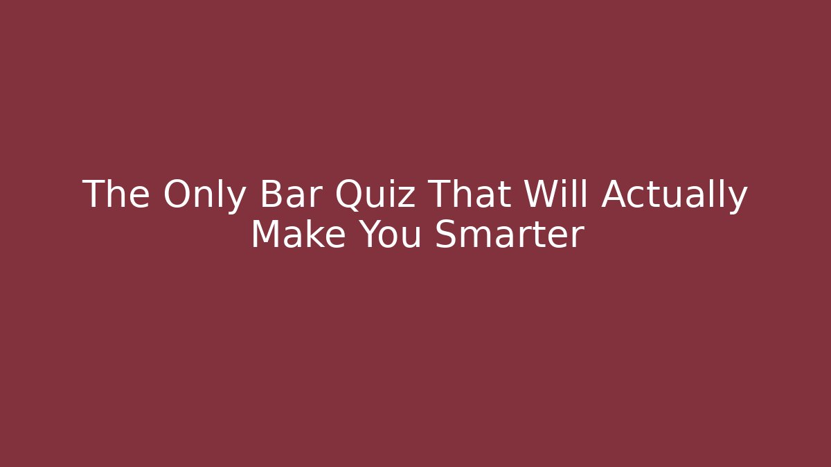The Only Bar Quiz That Will Actually Make You Smarter - Critter Realm