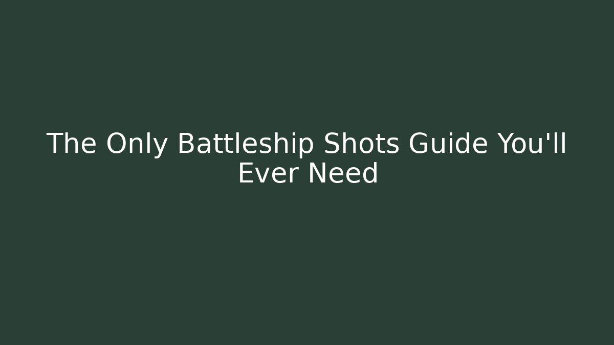 The Only Battleship Shots Guide You'll Ever Need