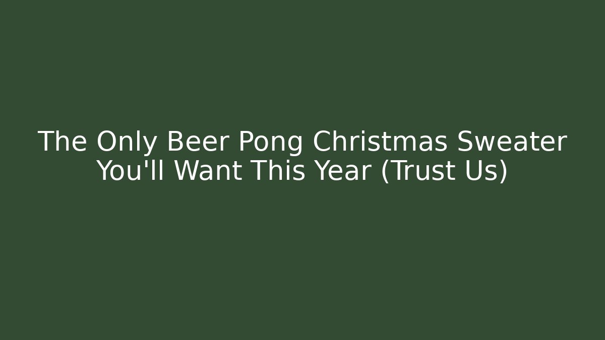 The Only Beer Pong Christmas Sweater You’ll Want This Year (Trust Us)